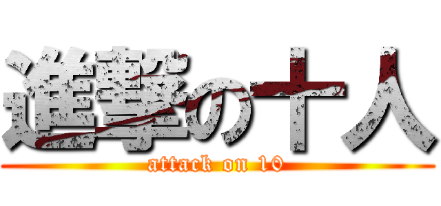 進撃の十人 (attack on 10)