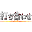 打ち合わせ (go to thu )