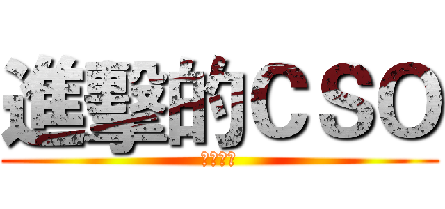 進擊的ＣＳＯ (恐怖降臨)