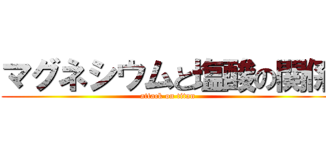 マグネシウムと塩酸の関係 (attack on titan)