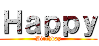 Ｈａｐｐｙ (Birthday)