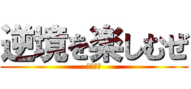 逆境を楽しむぜ (長期撲滅)