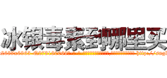 冰银毒素到哪里买 (冰银毒素到哪里买【电-186x2687x6963-Q278180069元-吉-药-业】我们做的是长期生意,靠的是老客户长期支持 http://sngk.net/aclZDB
)