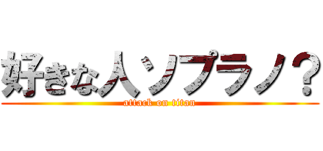 好きな人ソプラノ？ (attack on titan)