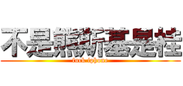 不是熊斯基是桂 (fuck iphone)