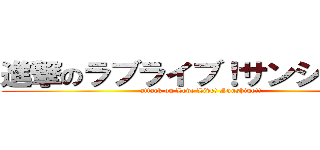 進撃のラブライブ！サンシャイン (attack on Love Live! Sunshine!!)