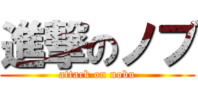 進撃のノブ (attack on nobu)