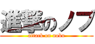 進撃のノブ (attack on nobu)