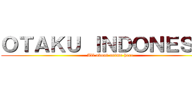 ＯＴＡＫＵ ＩＮＤＯＮＥＳＩＡ (All about anime here)