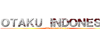 ＯＴＡＫＵ ＩＮＤＯＮＥＳＩＡ (All about anime here)