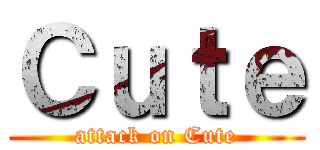 Ｃｕｔｅ (attack on Cute)