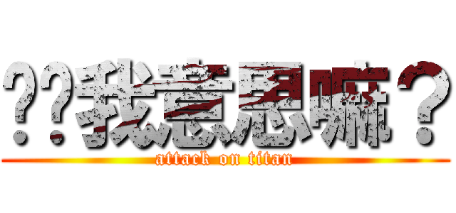 你懂我意思嘛？ (attack on titan)