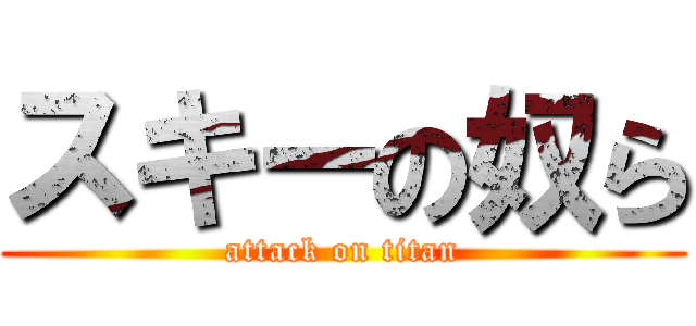 スキーの奴ら (attack on titan)
