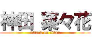 神田 菜々花 (attack on titan)