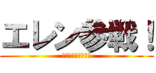 エレン参戦！ (ヤマシタキョウヘイ)