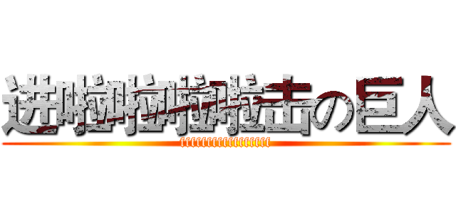进啦啦啦啦击の巨人 (fffffffffffffffff)