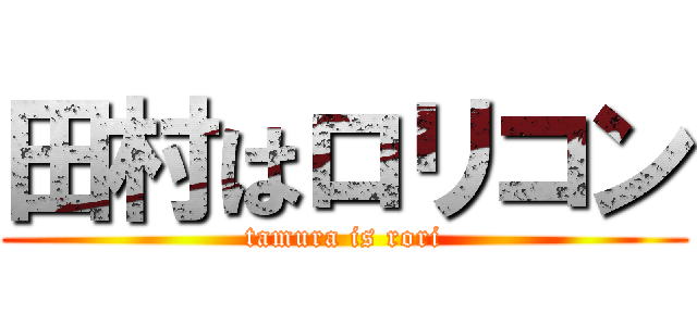 田村はロリコン (tamura is rori)