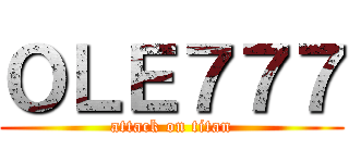 ＯＬＥ７７７ (attack on titan)