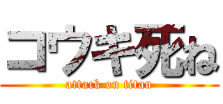 コウキ死ね (attack on titan)