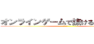 オンラインゲームで抜けるのはやめよう (田口海斗)