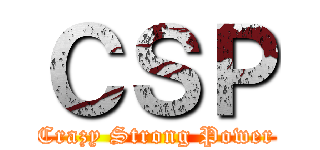 ＣＳＰ (Crazy Strong Power)