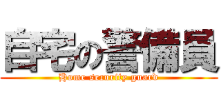 自宅の警備員 (Home security guard)