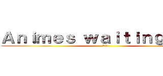 Ａｎｉｍｅｓ ｗａｉｔｉｎｇ ｙｏｕ ( アニメ)