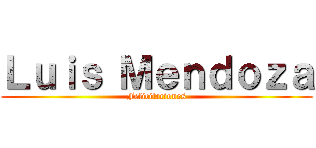 Ｌｕｉｓ Ｍｅｎｄｏｚａ (Felicitaciones)