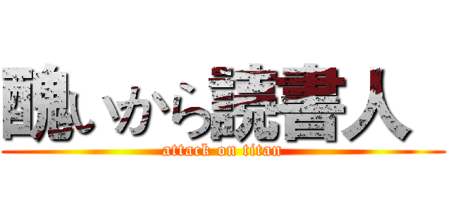 醜いから読書人   (attack on titan)