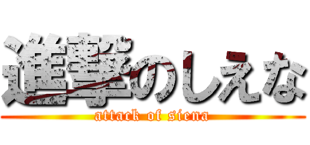 進撃のしえな (attack of siena)