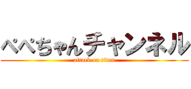 ぺぺちゃんチャンネル (attack on titan)