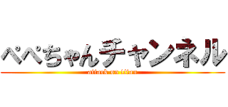 ぺぺちゃんチャンネル (attack on titan)