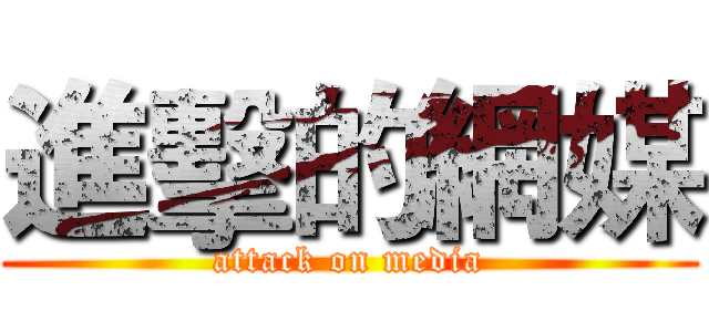 進擊的網媒 (attack on media)