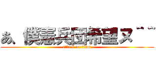 あ、僕憲兵団希望ヌ＾＾ (attack on titan)