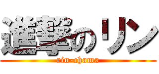 進撃のリン (rin-chama)