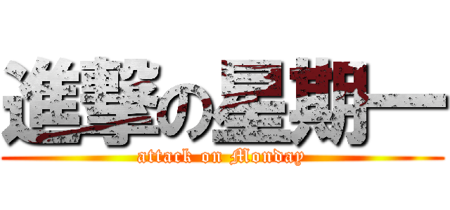 進撃の星期一 (attack on Monday)