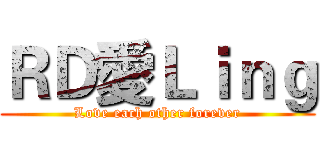 ＲＤ愛Ｌｉｎｇ (Love each other forever)