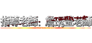 指導老師：詹琇瑩老師 (attack on teacher)