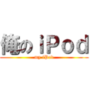 俺のｉＰｏｄ (my iPod)