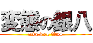 変態の銀八 (attack on titan)
