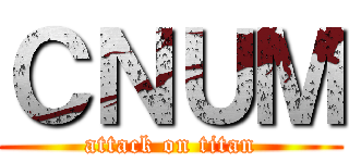 ＣＮＵＭ (attack on titan)