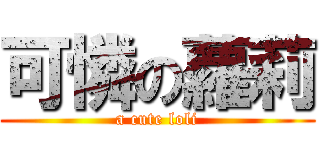 可憐の蘿莉 (a cute loli)