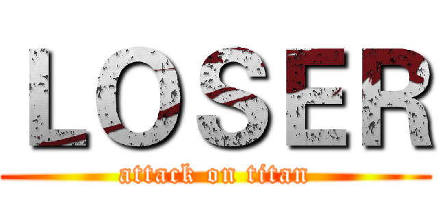 ＬＯＳＥＲ (attack on titan)