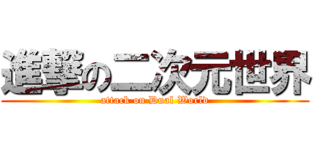 進撃の二次元世界 (attack on Dual World)