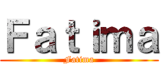 Ｆａｔｉｍａ (Fatima)