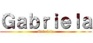 Ｇａｂｒｉｅｌａ (Gabriela)