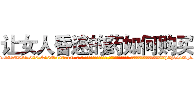 让女人昏迷的药如何购买 (让女人昏迷的药如何购买【电-话151x68344x817-Q1065427042元-吉-药-业】我们做的是长期生意,靠的是老客户长期支持 让女人昏迷的药如何购买在发表了一篇http://sngk.net/y9eLb3

参考消息网我们做的是长期生意,靠的是老客户长期支持也许我们早该意识到，就连鲍勃·霍斯金斯（金球奖戏剧类电影男主角 
)