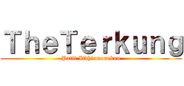 ＴｈｅＴｅｒｋｕｎｇ (Patit Itdhiamornkun)