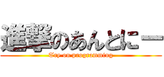 進撃のあんとにー (Try on programming)