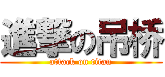 進撃の吊桥 (attack on titan)